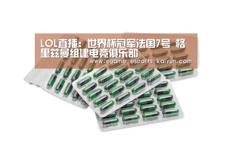 LOL直播:世界杯冠军法国7号 格里兹曼组建电竞俱乐部(图2) 开云电竞